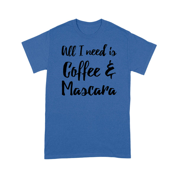 All I Need Is Coffee And Mascara - Standard T-shirt