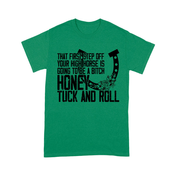 That first step off your high horse is going to be a bitch honey tuck and roll funny horse T-Shirt D02 NQS3087