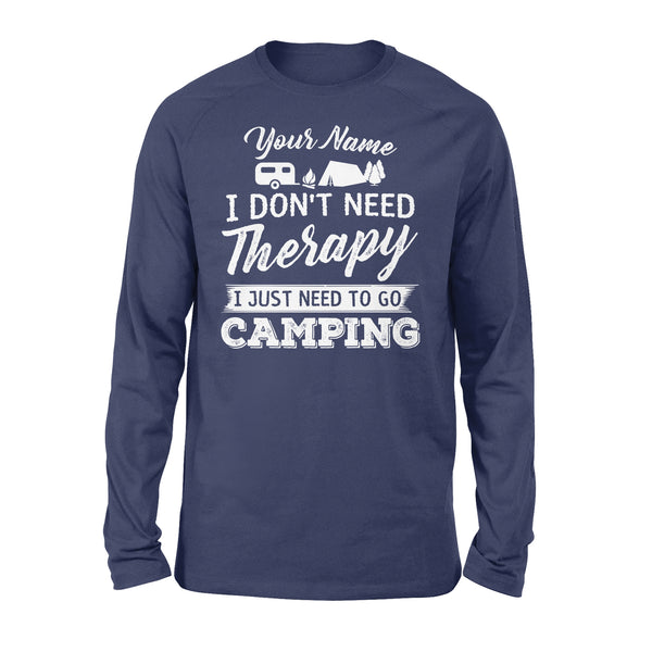 I Don't Need Therapy I Just Need to Go Camping Camp Funny Men Women custom name Long sleeve Shirt - FSD1650D03