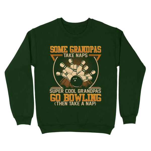 Grandpa bowling shirt Some grandpas take naps cool grandpas go bowling Sweatshirt D01 NQS4461