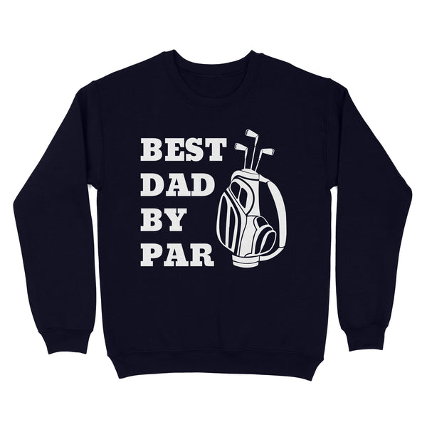 Best Dad By Par Tee, Fathers Day golf Gift for Dad, Golfing gift for Him D03 NQS3504 Sweatshirt