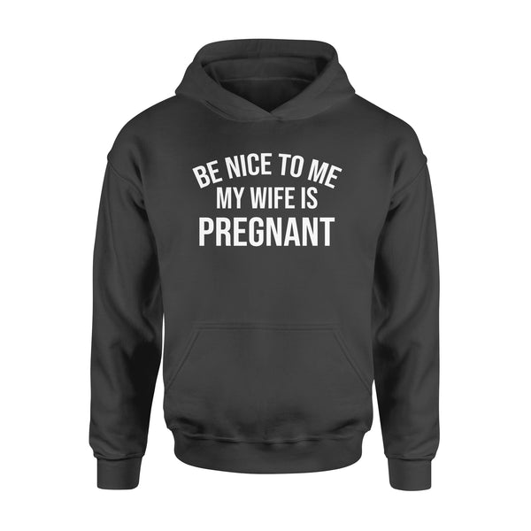 Be Nice to me My Wife is Pregnant, Pregnancy Announcement, New Father Shirts, new daddy gifts ideas D02 NQS1344  - Standard Hoodie