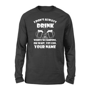 Funny camping shirt I Don't Always Drink When I'm Camping custom name long sleeve shirt - FSD1653D08