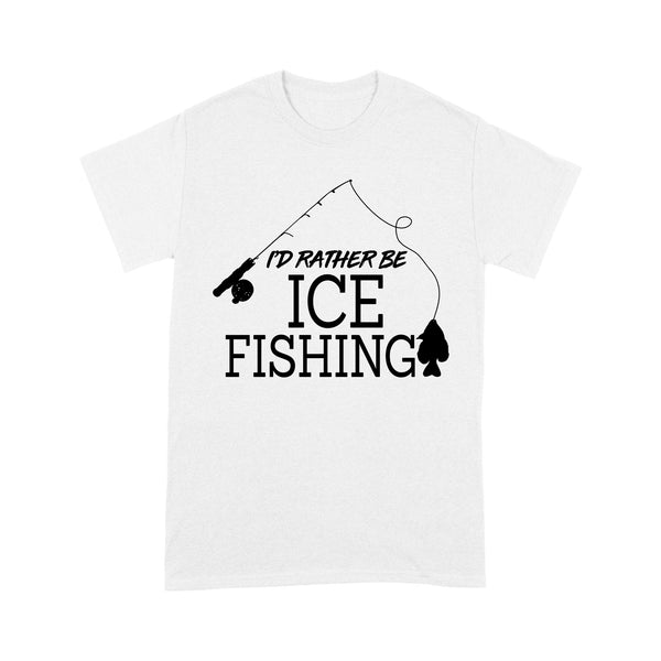I'd rather be Ice fishing crappie Ice Hole Fish Frozen Winter Snow Angling D02 NQS2506 - T shirt
