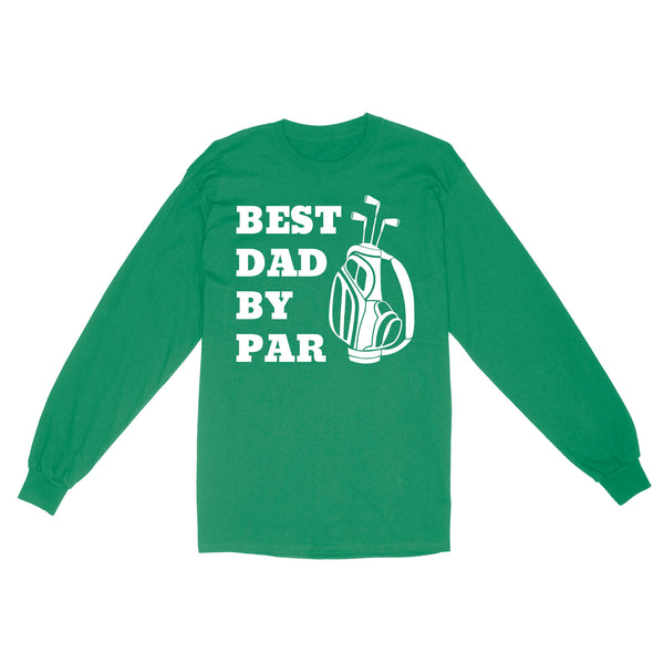 Best Dad By Par Tee, Fathers Day golf Gift for Dad, Golfing gift for Him D03 NQS3504 Long Sleeve