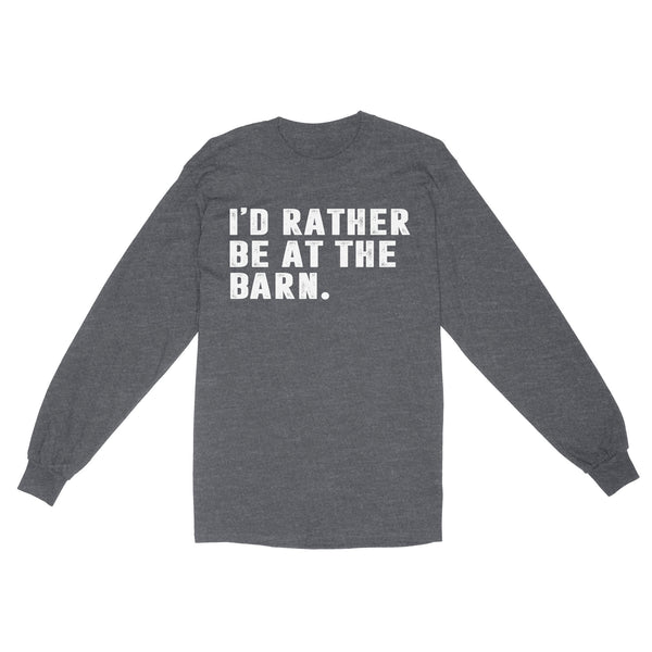 I'd Rather Be At The Barn, Country Girl Shirt, Gift For Horse Owner, Horse Trainer, Country Farm Girl Shirt D02 NQS2803 - Standard Long Sleeve