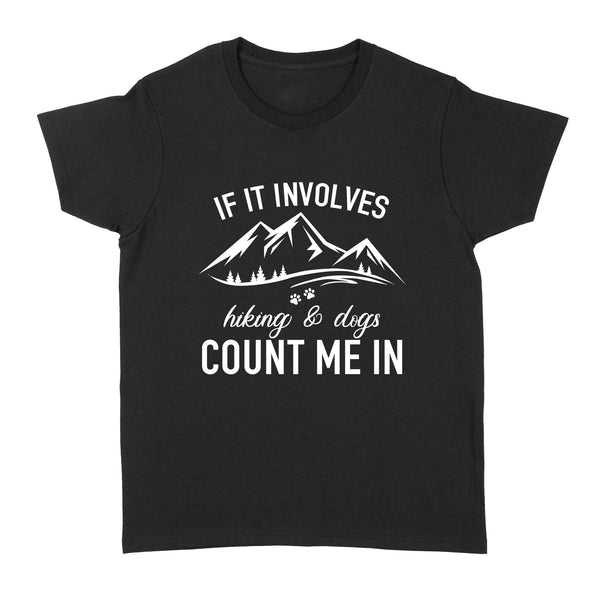 If it Involves Hiking and Dogs Count Me In T Shirt - Dog Adventure Hiking with my Dog Gift - Dog Mom| JTSD262