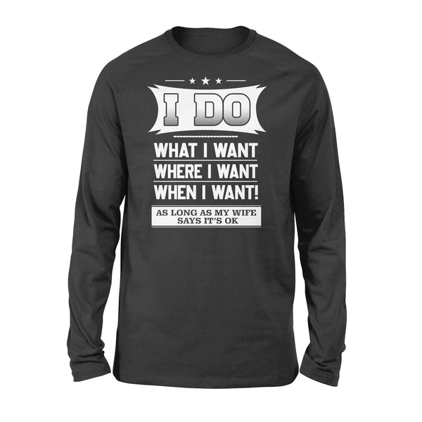 Funny Gift for husband I Do What I Want As Long As My Wife say It's OK Long sleeves - FSD328