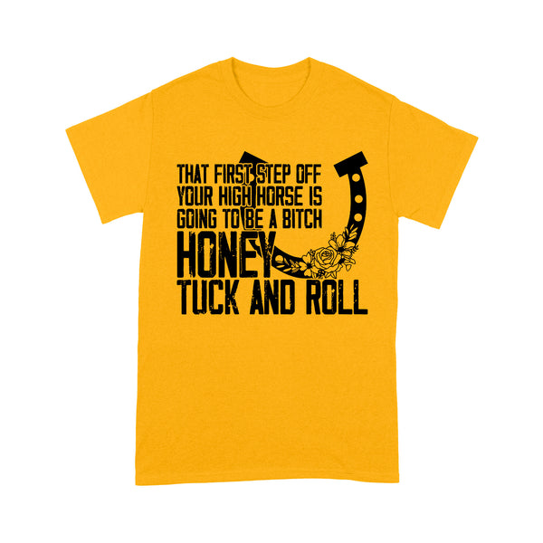 That first step off your high horse is going to be a bitch honey tuck and roll funny horse T-Shirt D02 NQS3087