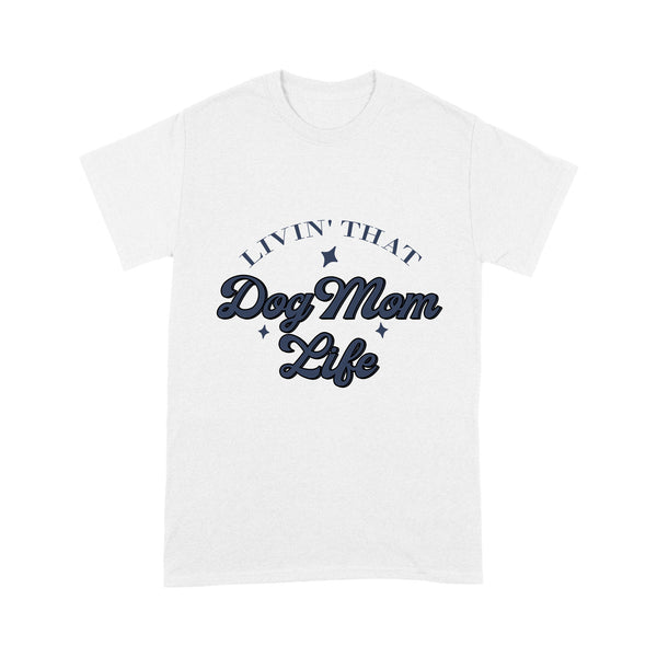 Dog Mom Shirt| Living That Dog Mom Life - Funny Dog Shirt for Women, Dog Owner Shirt| JTSD255