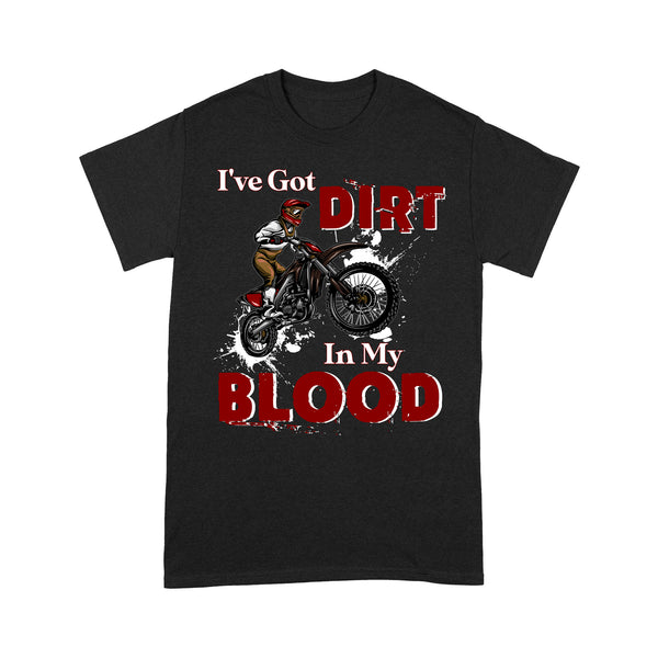 Funny Dirt Bike Men T-shirt - I've Got Dirt in My Blood - Cool Motocross Biker Tee, Off-road Dirt Racing| NMS211 A01