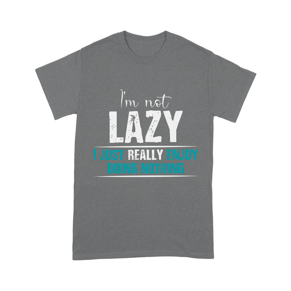 Funny Shirt| I'm Not Lazy Just Enjoy Doing Nothing| Troll Gift for Him, Her, Best Friends Gag Gift| NTS38 Myfihu