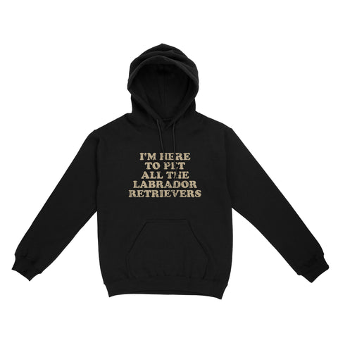 I'm Here To Pet All The Labrador Retrievers Hoodie| Retro Shirt for Labrador Owner Labs Owner JTSD367