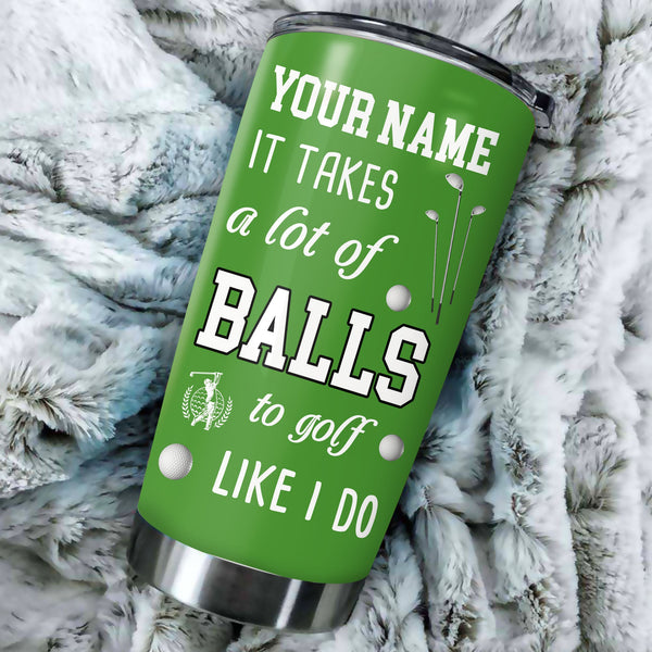 Golf tumbler It takes a lot of balls to golf like I do Stainless Steel Tumbler Cup - custom golf gifts NQS3424