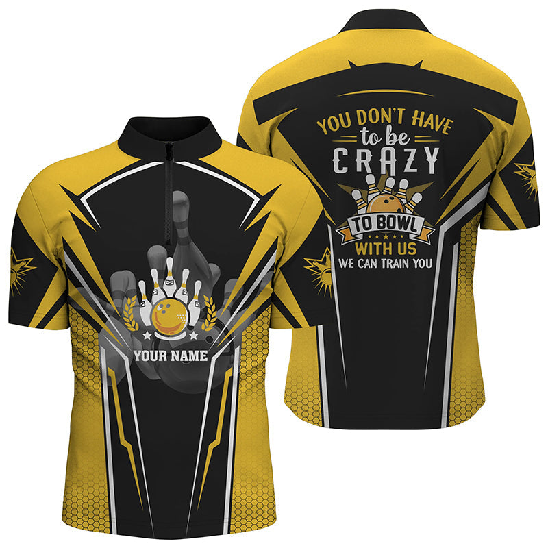 Bowling team Quarter Zip shirt custom you don't have to be crazy to bowl, we can train you | Yellow NQS4646