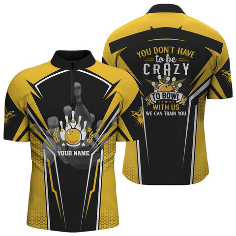 Bowling team Quarter Zip shirt custom you don't have to be crazy to bowl, we can train you | Yellow NQS4646