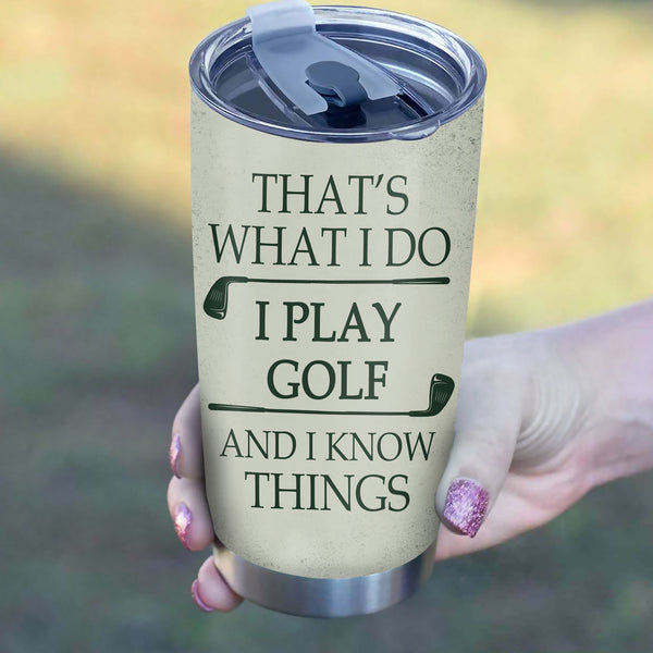 That's what I do I play golf and I know things Custom name Stainless Steel Tumbler Cup, golfing gifts NQS3508