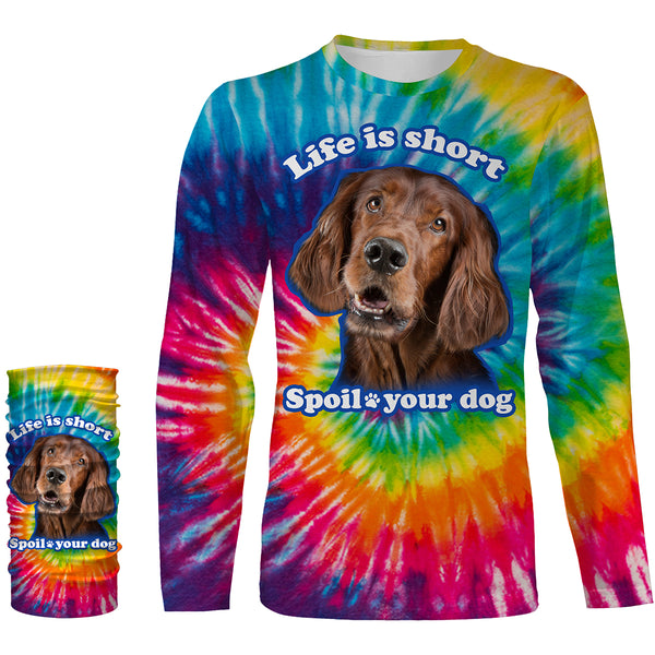 Funny Dog Sayings Shirt, Life is short spoil your dog, Custom Dog's Photo Tie Dye full printing Hoodie, T-shirt, Personalized Gifts FSD2814