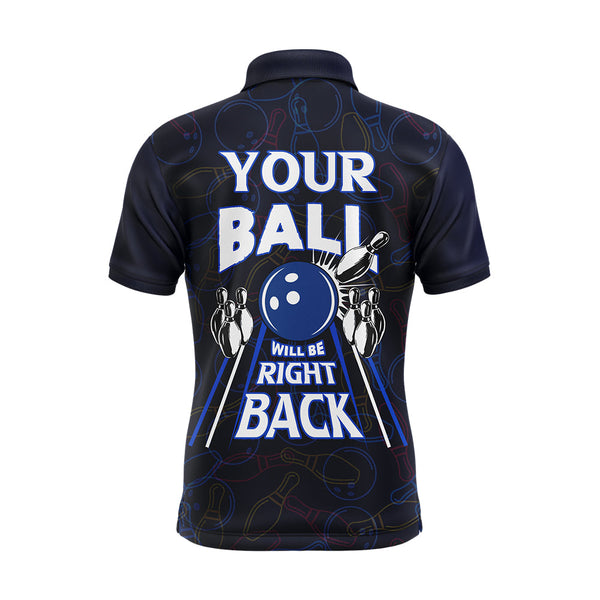 Custom Bowling Shirt for Men, Funny Blue Bowling Jersey Your Ball Will Be Right Back Polo Shirt NBP172