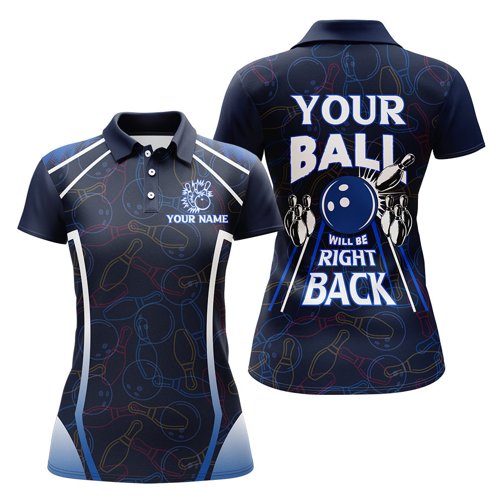 Custom Bowling Shirt for Women, Funny Blue Bowling Jersey Your Ball Will Be Right Back Polo Shirt NBP172