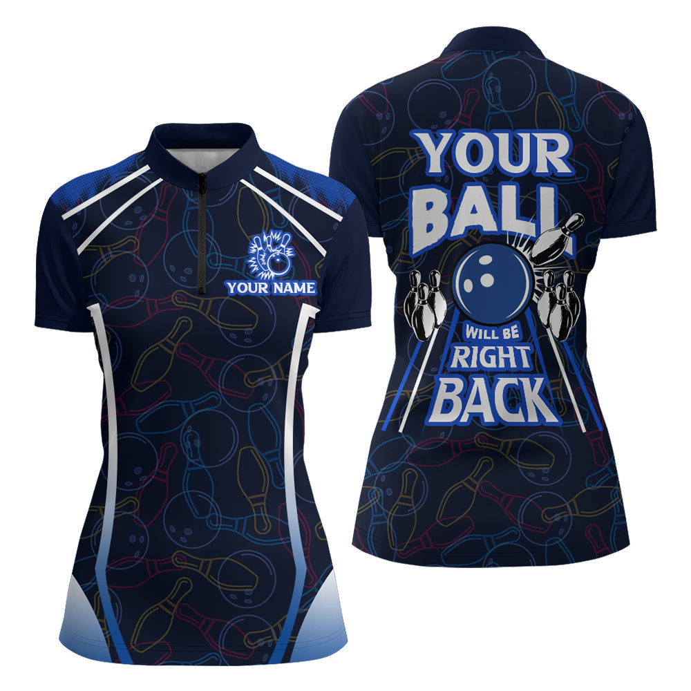 Custom Bowling Shirt for Women, Funny Blue Bowling Jersey Your Ball Will Be Right Back Quarter-Zip NBZ172