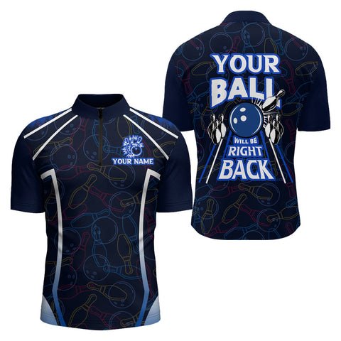 Custom Bowling Shirt for Men, Funny Blue Bowling Jersey Your Ball Will Be Right Back Quarter-Zip NBZ172