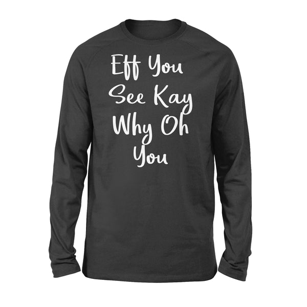 Eff You See Kay Why Oh You - Standard Long Sleeve