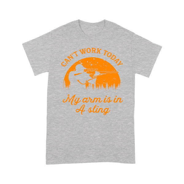 Can't Work Today My Arm is in A Sling Funny Hunting Deer Hunter Gift NQSD172- Standard T-shirt