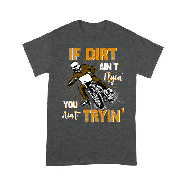 Dirt Bike Men T-shirt - If Dirt Ain't Flyin' You Ain't Tryin' - Cool Motocross Biker Tee, Off-road Dirt Racing| NMS182 A01