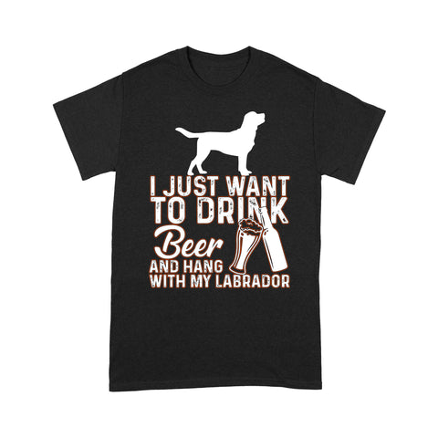 Funny Labrador Lovers Shirt| I Just Want To Drink Beer And Hang With Labrador Shirt for Men, Lab Dad| JTSD328