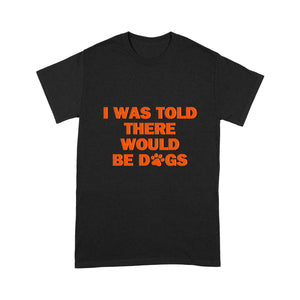 Dog Dad Shirt| I Was Told There Would Be Dogs T-shirt| Funny Dog Lover Shirt for Men| JTSD207 A02M01