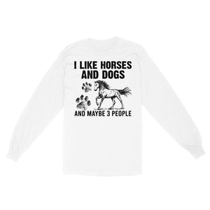 I Like Horses and Dogs and maybe 3 people, funny Horse shirt D03 NQS2710 - Standard Long Sleeve