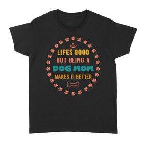 Dog Lover T-shirt for Women| Life Good But Being A Dog Mom Makes It Better Shirt for Dog Mom| JTSD174 A02M05