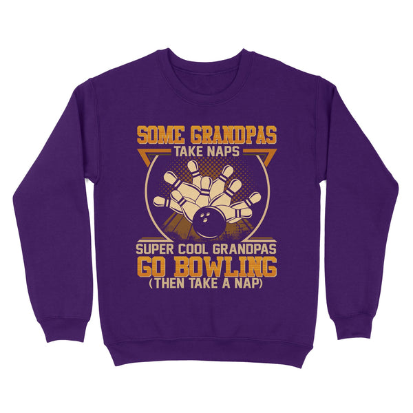 Grandpa bowling shirt Some grandpas take naps cool grandpas go bowling Sweatshirt D01 NQS4461