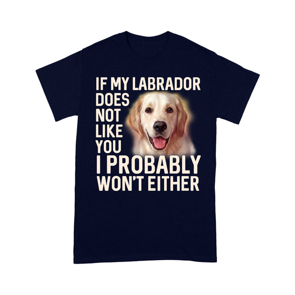 Labrador Lovers Shirt| If My Labrador Does Not Like You I Probably Won't Either Lab Mom Lab Dad Shirt| JTSD331