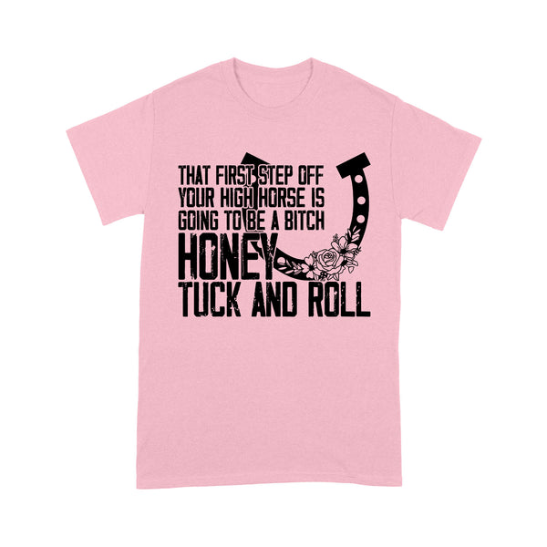 That first step off your high horse is going to be a bitch honey tuck and roll funny horse T-Shirt D02 NQS3087