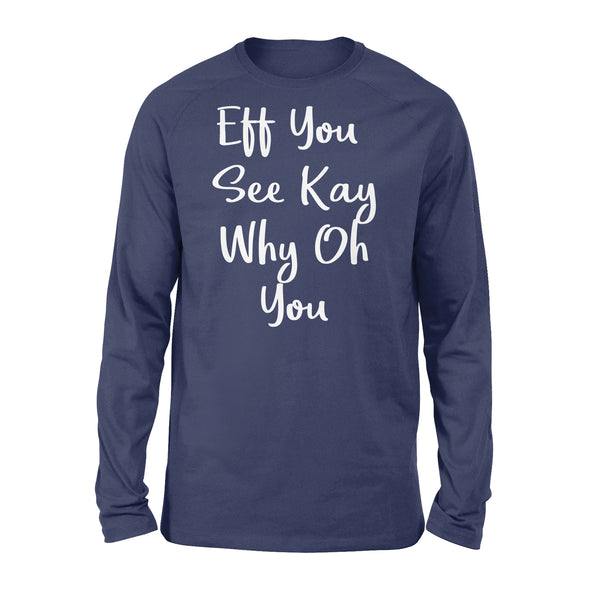 Eff You See Kay Why Oh You - Standard Long Sleeve