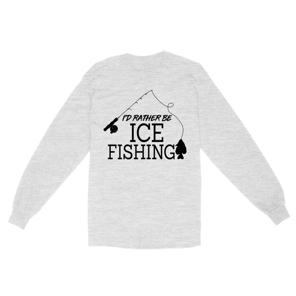 I'd rather be Ice fishing crappie Ice Hole Fish Frozen Winter Snow Angling D02 NQS2506 Standard Long Sleeve