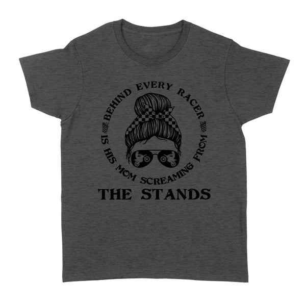 Behind Every Racer Is His Mom Screaming from The Stands, Funny Motocross Mom Shirt Mother's Day Gift| NMS349B A01