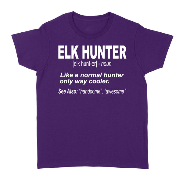 Elk Hunter Women's T-Shirt for People Who Hunt Elk "Like a normal hunter only way cooler" - FSD1244D06
