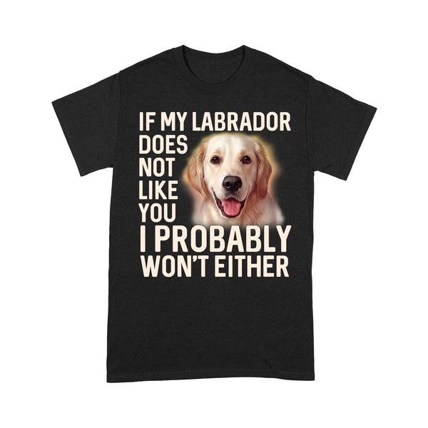 Labrador Lovers Shirt| If My Labrador Does Not Like You I Probably Won't Either Lab Mom Lab Dad Shirt| JTSD331