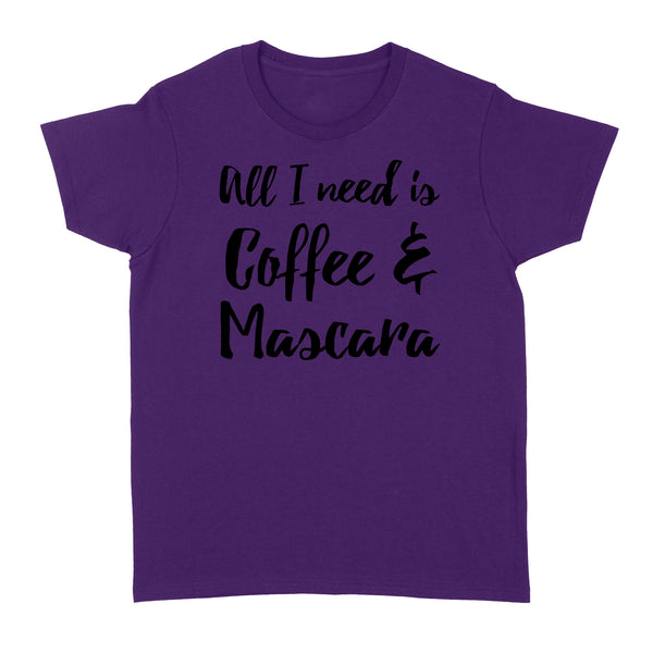 All I Need Is Coffee And Mascara - Standard Women's T-shirt