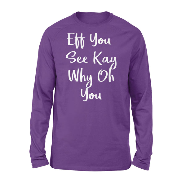 Eff You See Kay Why Oh You - Standard Long Sleeve