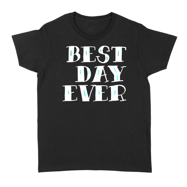 Best Day Ever Gift - Standard Women's T-shirt