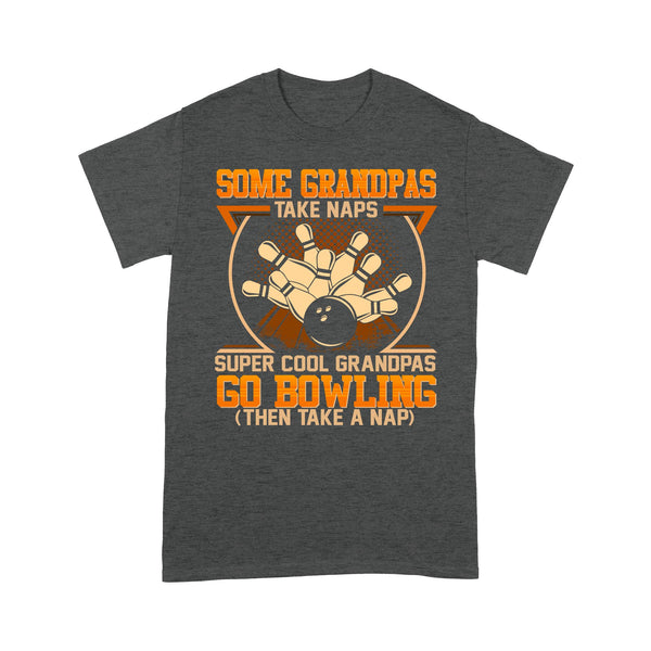 Grandpa bowling shirt Some grandpas take naps cool grandpas go bowling T-Shirt D01 NQS4461