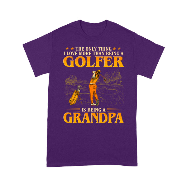 Grandpa Golf shirt - The only thing I love more than being a golfer is being a grandpa D02 NQS3441 T-Shirt