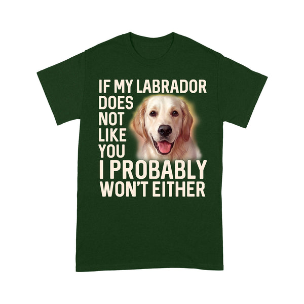 Labrador Lovers Shirt| If My Labrador Does Not Like You I Probably Won't Either Lab Mom Lab Dad Shirt| JTSD331