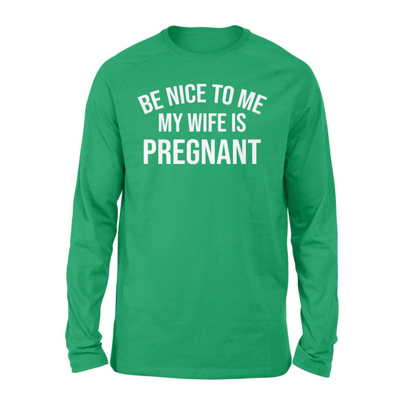 Be Nice to me My Wife is Pregnant, Pregnancy Announcement, New Father Shirts, new daddy gifts ideas D02 NQS1344 - Standard Long Sleeve