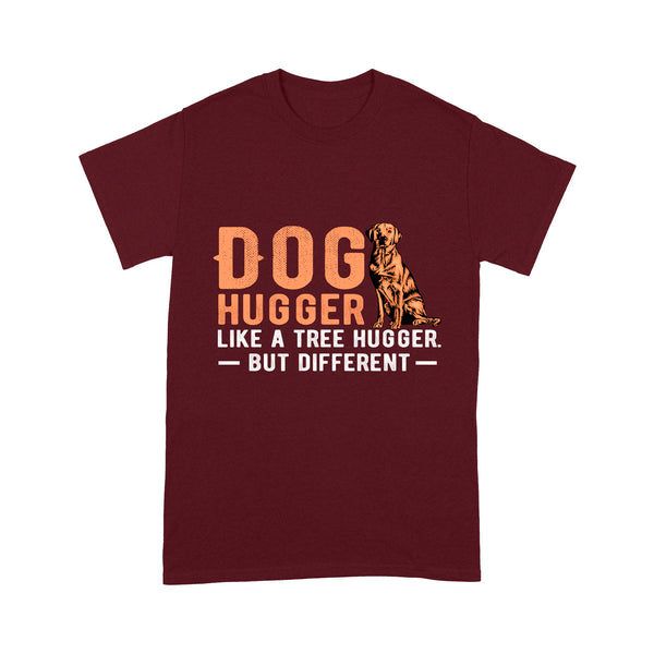 Funny Dog Lover T-shirt - Dog Hugger Like A Tree Hugger T-shirt - Funny Dog Lover Shirt, Dog Gift for Dog Mom, Dog Dad, Dog Owner, Labrador Retriever - Dog Lover Tee - JTSD119 A02M05