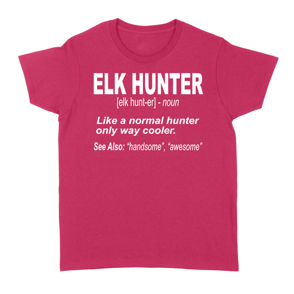 Elk Hunter Women's T-Shirt for People Who Hunt Elk "Like a normal hunter only way cooler" - FSD1244D06